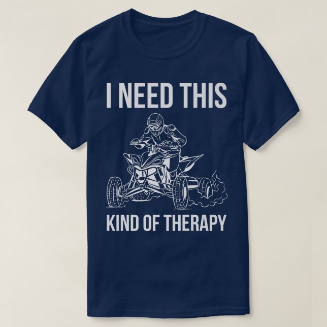 I Need This Kind Of Therapy Quad Bike Rider  687 T-Shirt (Design Front)