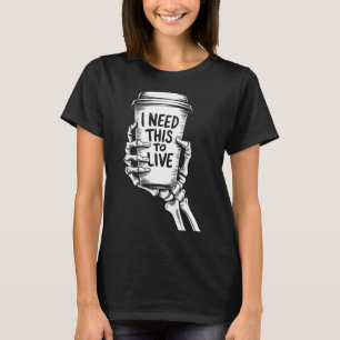I Need This To Live Coffee Skeleton Hand T-Shirt