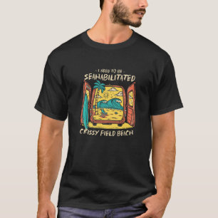 I Need To Be Seahabilitated Crissy Field Beach Sum T-Shirt