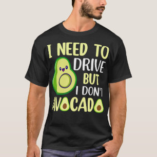 I need to drive but I don t avocado 1 T-Shirt