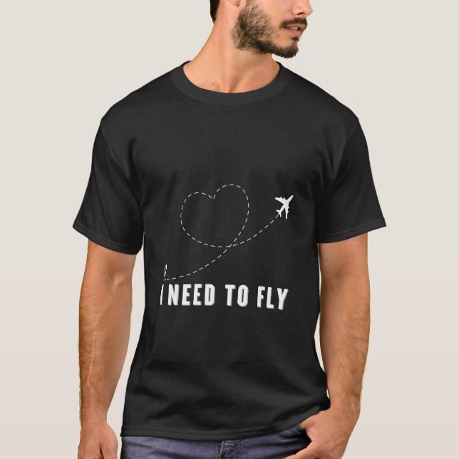 I need to fly T-Shirt (Front)