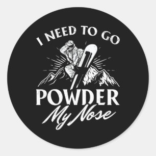 I Need To Go Powder My Nose I Winter Sports Snowbo Classic Round Sticker