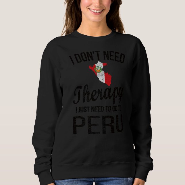 I Need To Go To Peru Peruvian Flag Peruvian Roots Sweatshirt (Front)