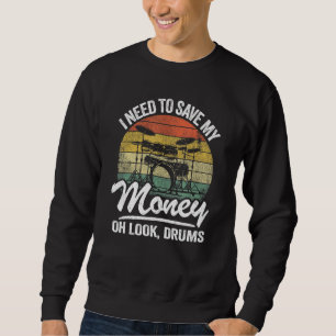 I Need To Save My Money Oh Look Drums Jokes Drumm Sweatshirt