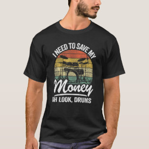 I Need To Save My Money Oh Look Drums Jokes Drumm T-Shirt