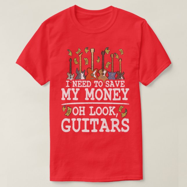 I Need To Save My Money Oh Look, Guitars Lovers Jo T-Shirt (Design Front)