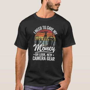 I Need To Save My Money Oh Look New Camera Gear Ph T-Shirt
