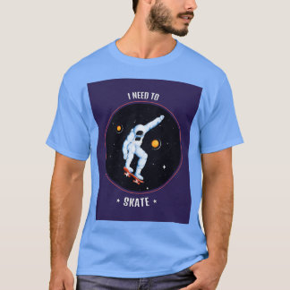 I Need To Skate T-Shirt