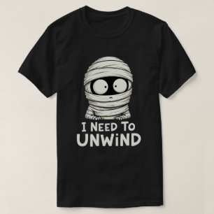 I Need to Unwind Funny Mummy Halloween  T-Shirt