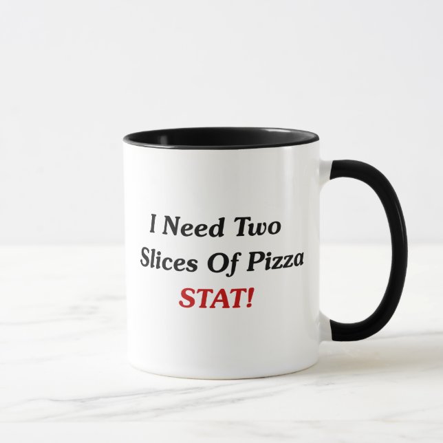 I Need Two Slices Of Pizza Stat! Mug (Right)