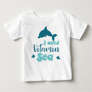 I Need Vitamin Sea, Dolphin, Fish, Sea, Vacation Baby T-Shirt
