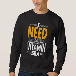 I Need Vitamin Sea for a Seaman Sailor Maritime Sweatshirt