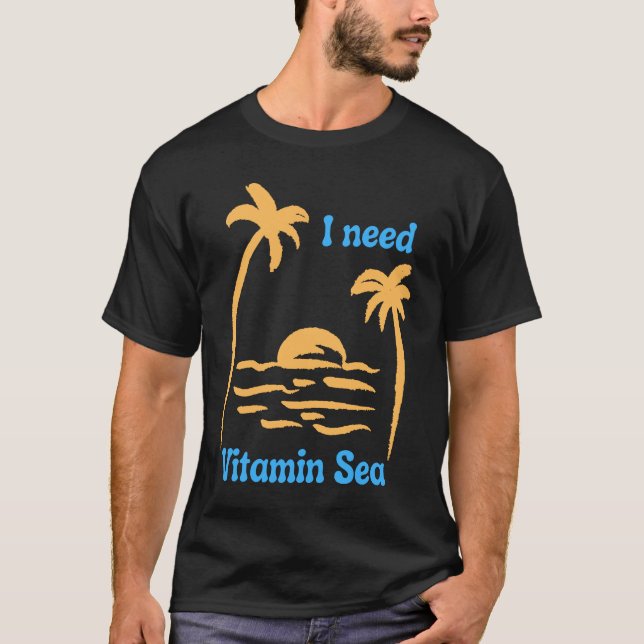 I need Vitamin Sea     T-Shirt (Front)