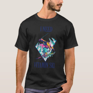 I need Vitamin Ski 2 T-Shirt