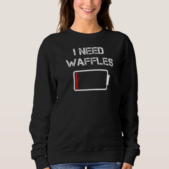 I Need Waffles Pancakes Breakfast Brunch Waffles Sweatshirt (Front)