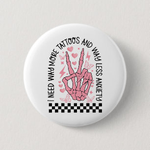 I Need Way More Tattoos And Way Less Anxiety Skele 6 Cm Round Badge