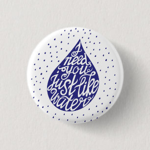 I Need You Just Like Water 3 Cm Round Badge
