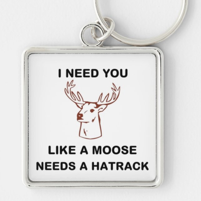 I NEED YOU LIKE A MOOSE NEEDS A HATRACK KEY RING (Front)