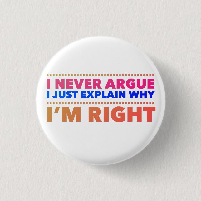 I never argue, I just explain why I’m right 3 Cm Round Badge (Front)