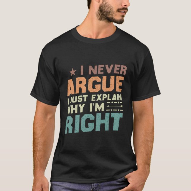 I Never Argue I Just Explain Why I'M Right T-Shirt (Front)