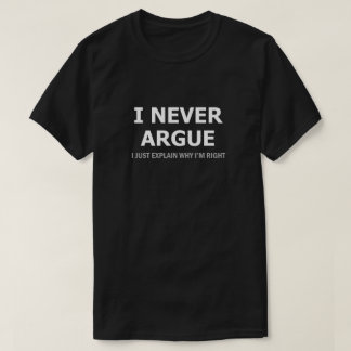 I Never Argue T-Shirt