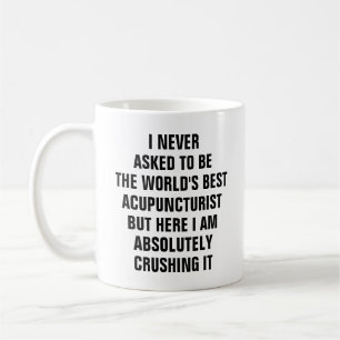 I never asked to be the worlds best acupuncturist coffee mug