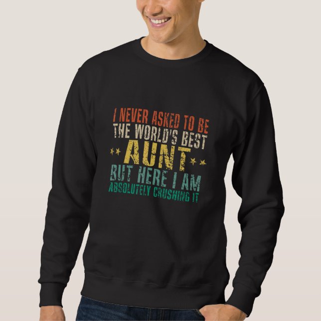 I Never Asked To Be The World's Best Aunt But Here Sweatshirt (Front)