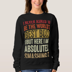 I Never Asked To Be The Worlds Best Boss But Here  Sweatshirt