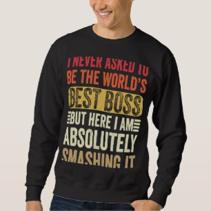 I Never Asked To Be The Worlds Best Boss But Here  Sweatshirt