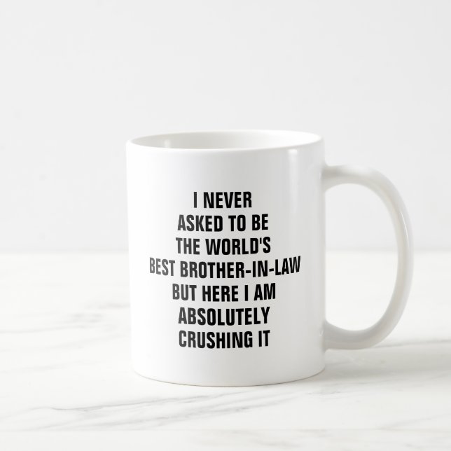 I never asked to be the worlds best brother in law coffee mug (Right)