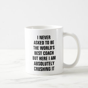 I never asked to be the worlds best coach but coffee mug