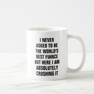 I never asked to be the worlds best fiance but her coffee mug