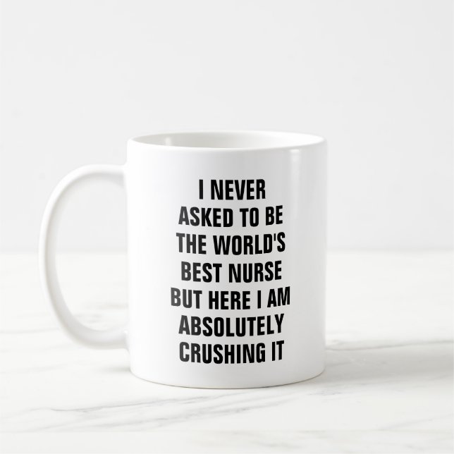 I never asked to be the worlds best nurse bu coffee mug (Left)