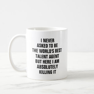 I never asked to be the worlds best talent agent b coffee mug