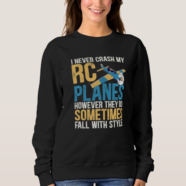 I Never Crash My Rc Planes Funny Radio Controlled  Sweatshirt (Front)