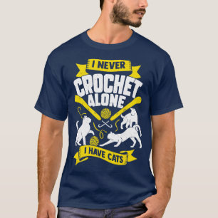 I Never Crochet Alone I Have Cats T-Shirt