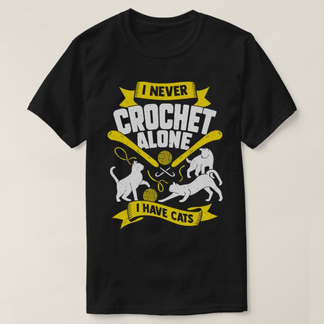 I Never Crochet Alone I Have Cats T-Shirt (Design Front)