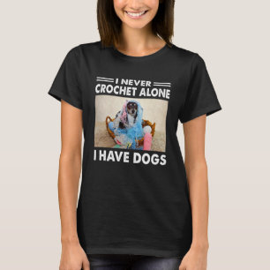 I Never Crochet Alone I Have Dogs dog graphic T-Shirt