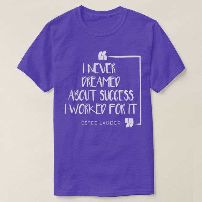 I Never Dreamed About Success I Worked For It 3 T-Shirt (Design Front)