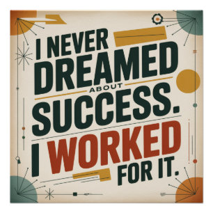 I Never Dreamed About Success. I Worked For It Poster