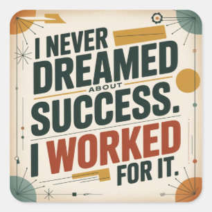I Never Dreamed About Success. I Worked For It Square Sticker