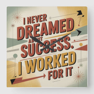 I Never Dreamed About Success. I Worked For It Square Wall Clock