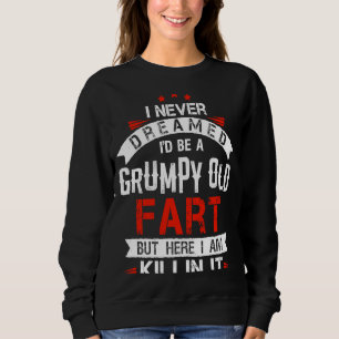 I Never Dreamed Be A Grumpy Old Fart But Killing I Sweatshirt