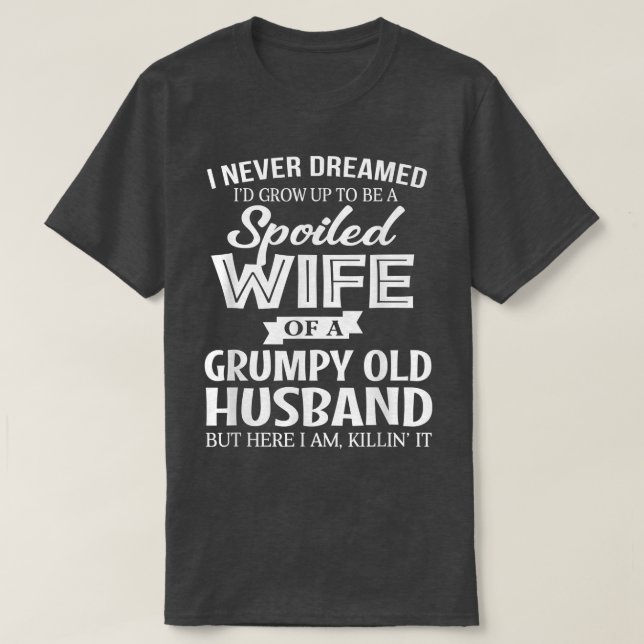 I Never Dreamed Being A Spoiled Wife Of My Grumpy  T-Shirt (Design Front)