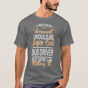 i never dreamed Bus driver funny super cool Bus dr T-Shirt