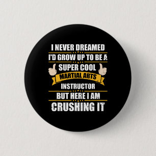 I Never Dreamed Grow To Be A Martial Arts Instruct 6 Cm Round Badge