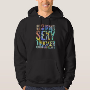 I Never Dreamed Grow Up  Truck Driver Trucker Truc Hoodie
