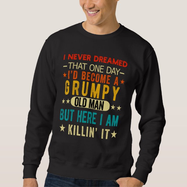 I Never Dreamed I d Be a Grumpy Old Man  Grandpa P Sweatshirt (Front)