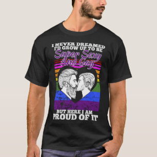 I Never Dreamed I d Grow Up Gay But Here I am Prou T-Shirt