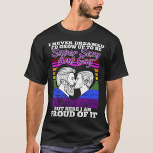 I Never Dreamed I d Grow Up Gay But Here I am Prou T-Shirt
